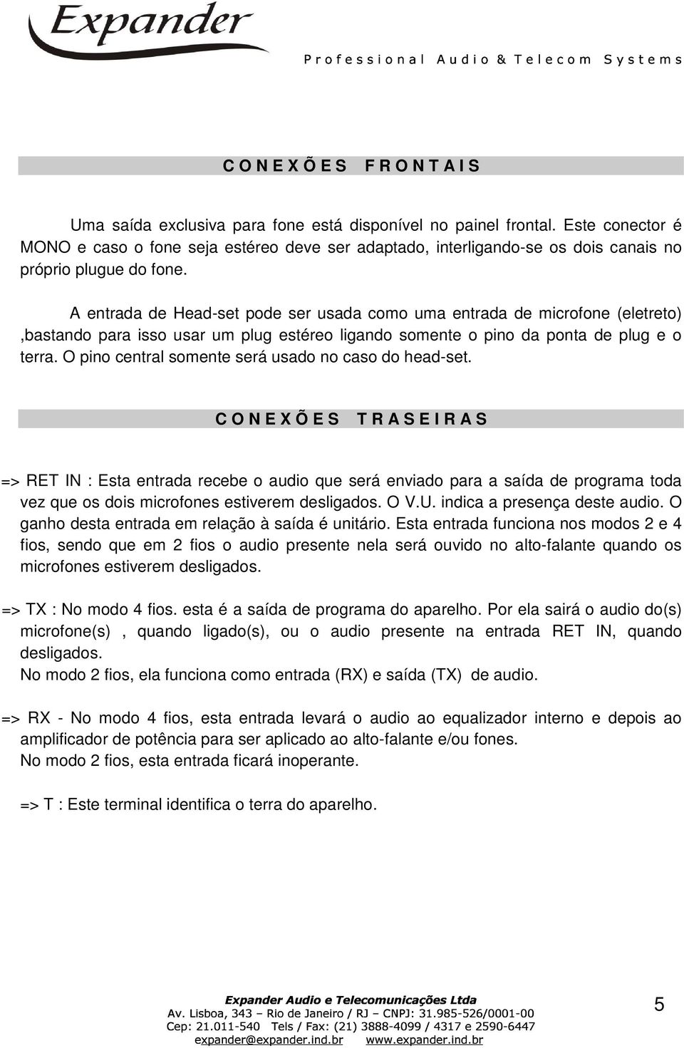 A entrada de Head-set pode ser usada como uma entrada de microfone (eletreto),bastando para isso usar um plug estéreo ligando somente o pino da ponta de plug e o terra.