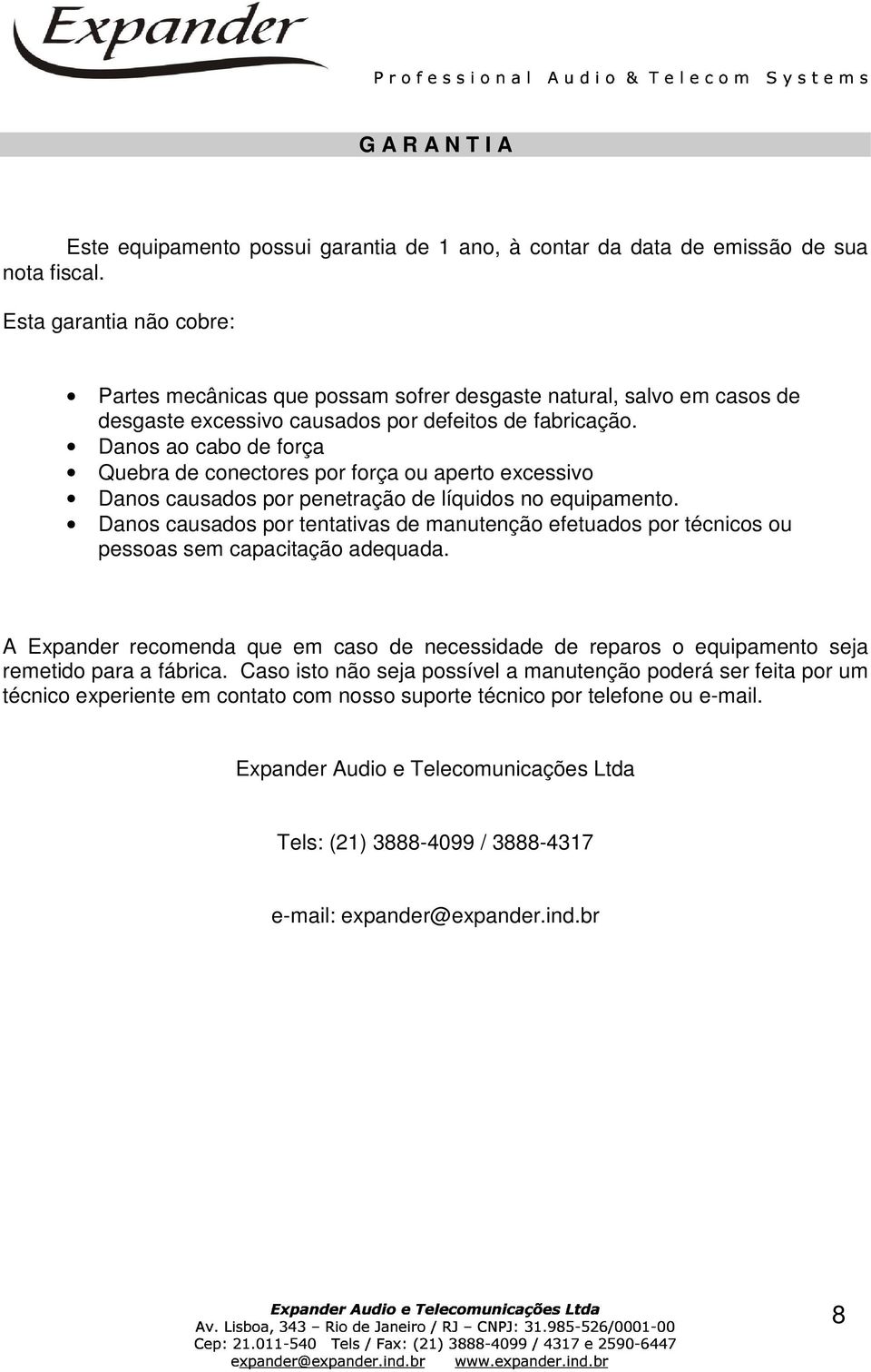 Danos ao cabo de força Quebra de conectores por força ou aperto excessivo Danos causados por penetração de líquidos no equipamento.