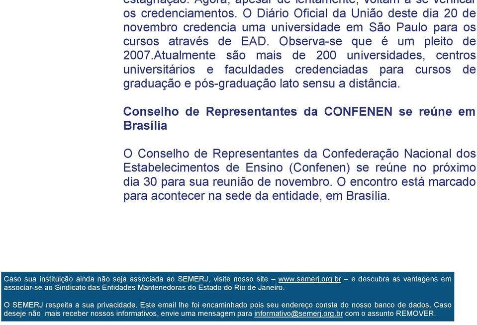 Atualmente são mais de 200 universidades, centros universitários e faculdades credenciadas para cursos de graduação e pós-graduação lato sensu a distância.