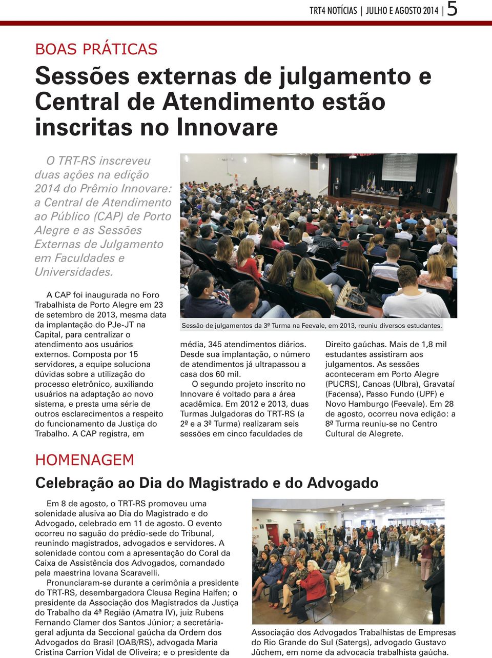 A CAP foi inaugurada no Foro Trabalhista de Porto Alegre em 23 de setembro de 2013, mesma data da implantação do PJe-JT na Capital, para centralizar o atendimento aos usuários externos.