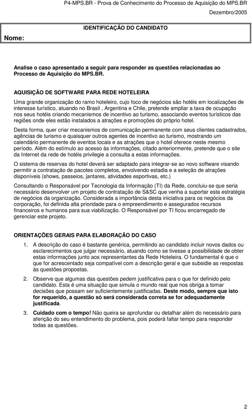 pretende ampliar a taxa de ocupação nos seus hotéis criando mecanismos de incentivo ao turismo, associando eventos turísticos das regiões onde eles estão instalados a atrações e promoções do próprio