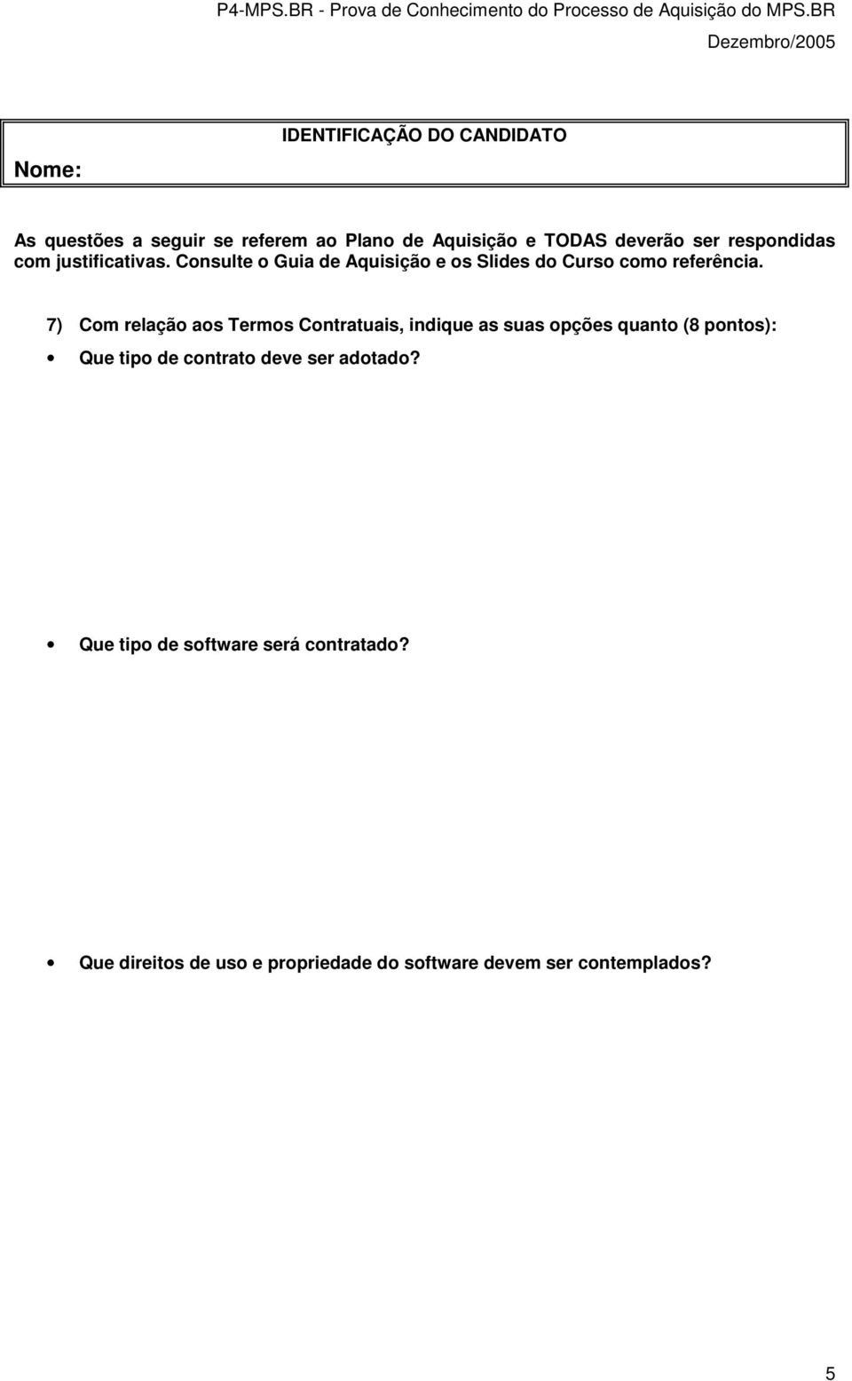 7) Com relação aos Termos Contratuais, indique as suas opções quanto (8 pontos): Que tipo de