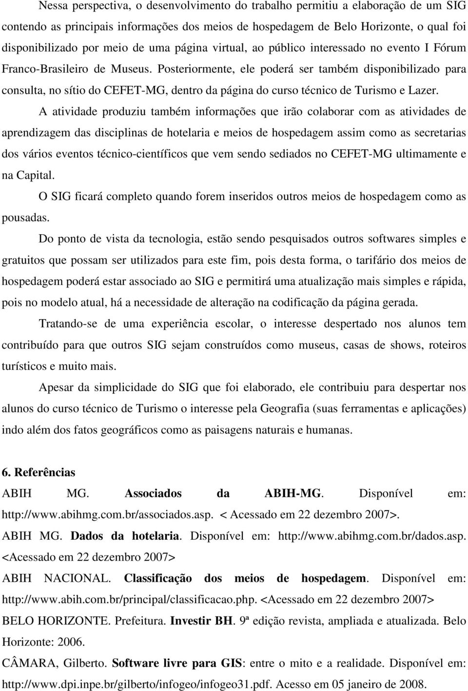 Posteriormente, ele poderá ser também disponibilizado para consulta, no sítio do CEFET-MG, dentro da página do curso técnico de Turismo e Lazer.