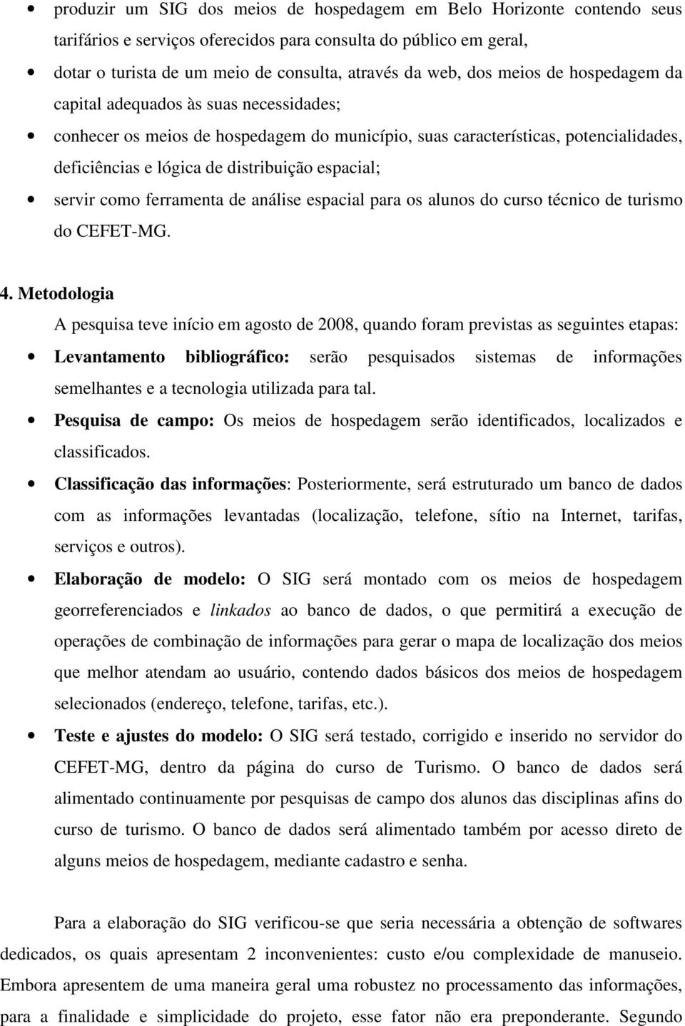 servir como ferramenta de análise espacial para os alunos do curso técnico de turismo do CEFET-MG. 4.