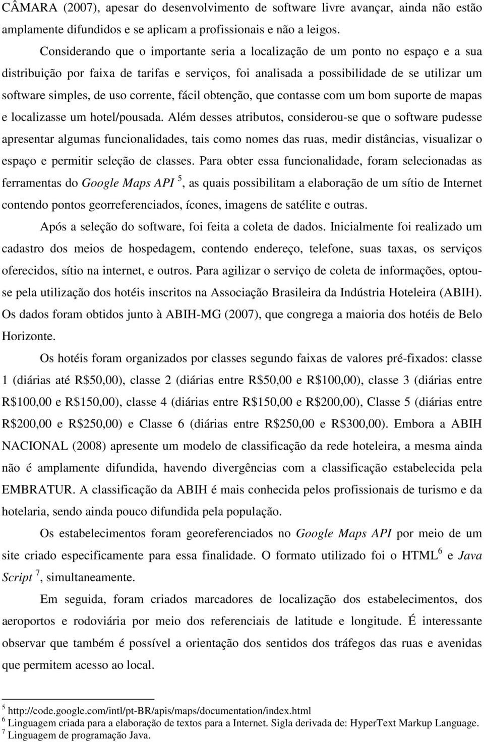 corrente, fácil obtenção, que contasse com um bom suporte de mapas e localizasse um hotel/pousada.