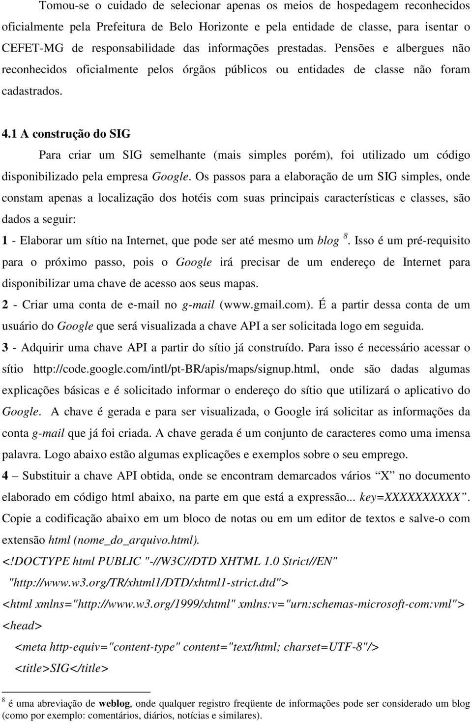 1 A construção do SIG Para criar um SIG semelhante (mais simples porém), foi utilizado um código disponibilizado pela empresa Google.