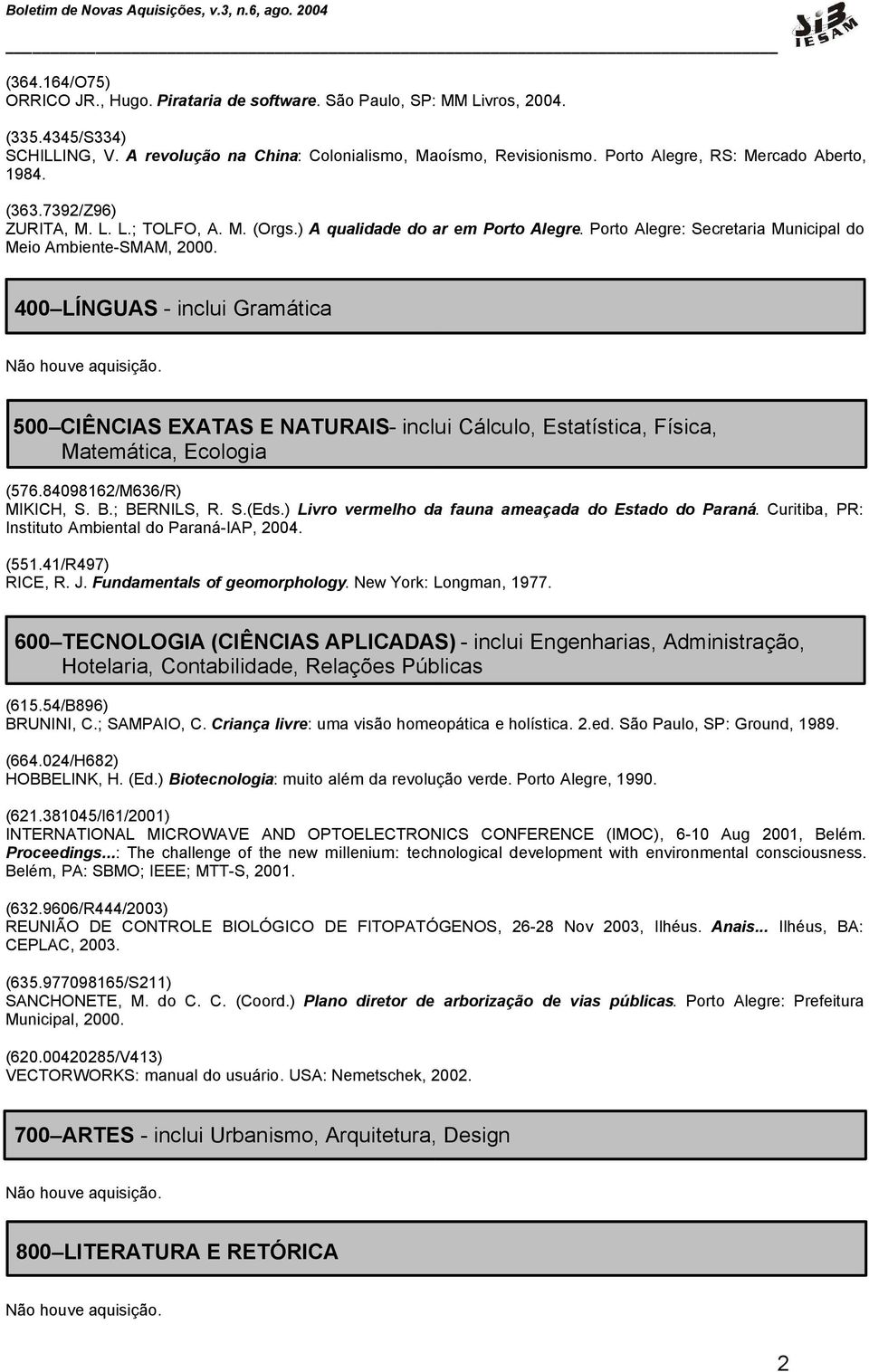 400 LÍNGUAS - inclui Gramática 500 CIÊNCIAS EXATAS E NATURAIS- inclui Cálculo, Estatística, Física, Matemática, Ecologia (576.84098162/M636/R) MIKICH, S. B.; BERNILS, R. S.(Eds.