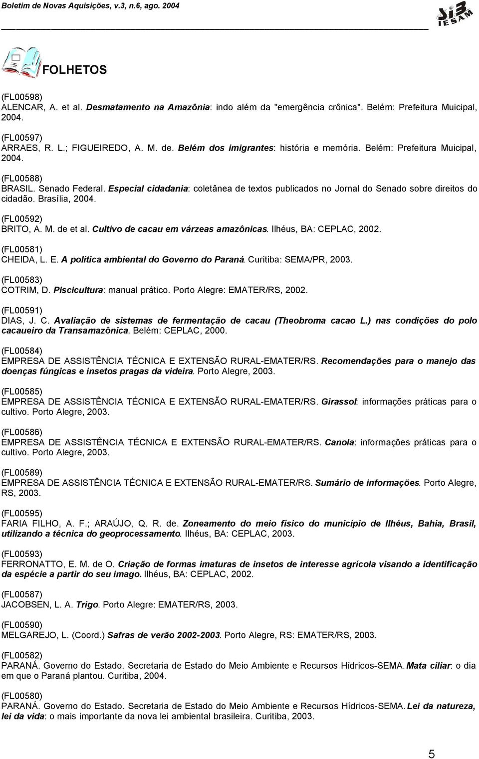 Especial cidadania: coletânea de textos publicados no Jornal do Senado sobre direitos do cidadão. Brasília, 2004. (FL00592) BRITO, A. M. de et al. Cultivo de cacau em várzeas amazônicas.