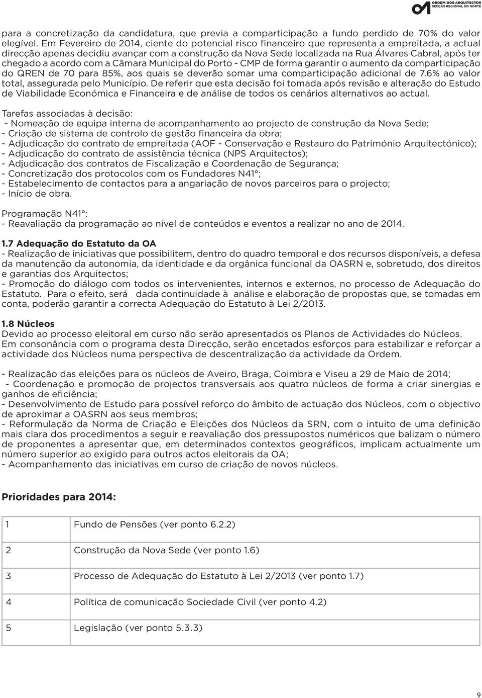 ter chegado a acordo com a Câmara Municipal do Porto - CMP de forma garantir o aumento da comparticipação do QREN de 70 para 85%, aos quais se deverão somar uma comparticipação adicional de 7.