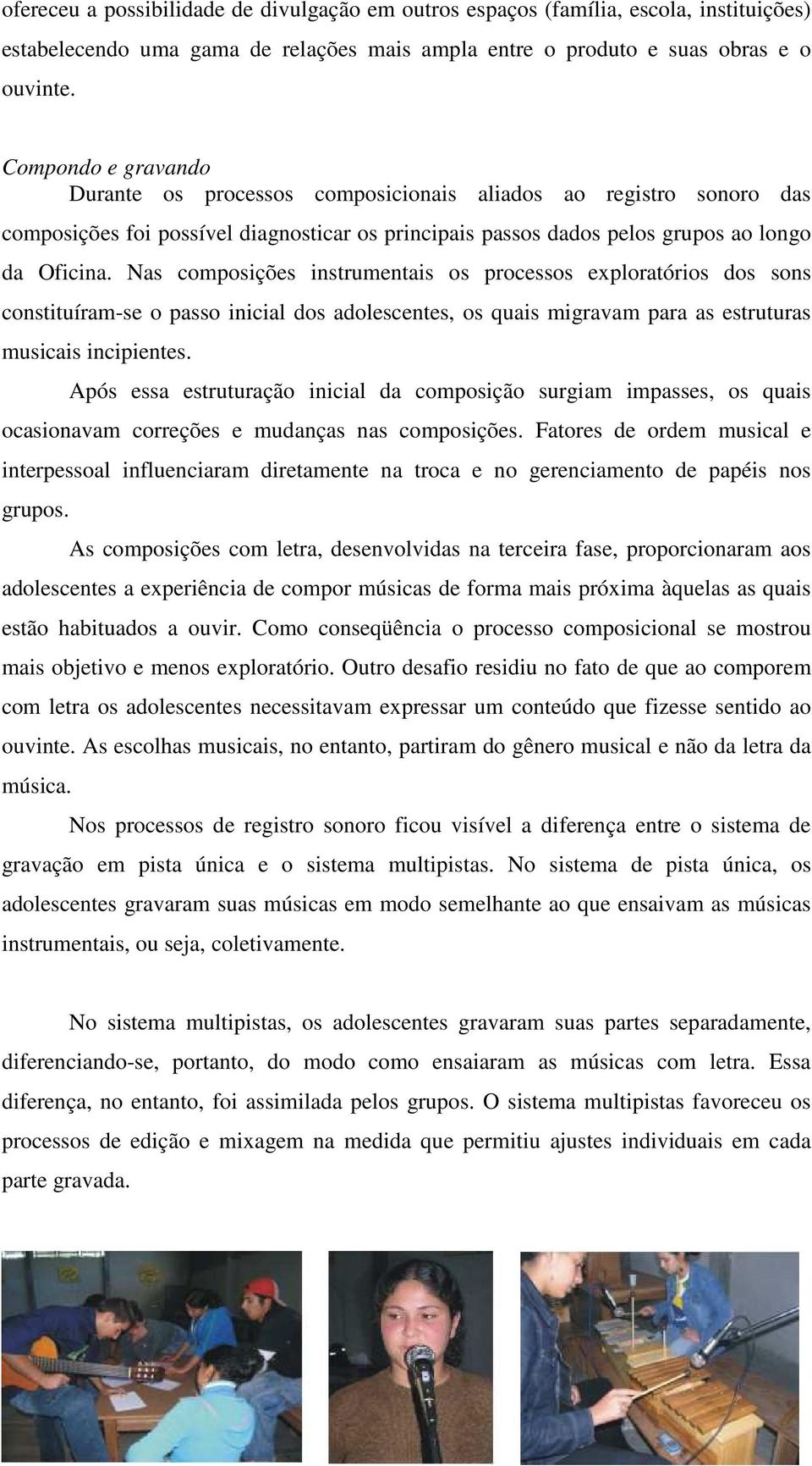 Nas composições instrumentais os processos exploratórios dos sons constituíram-se o passo inicial dos adolescentes, os quais migravam para as estruturas musicais incipientes.