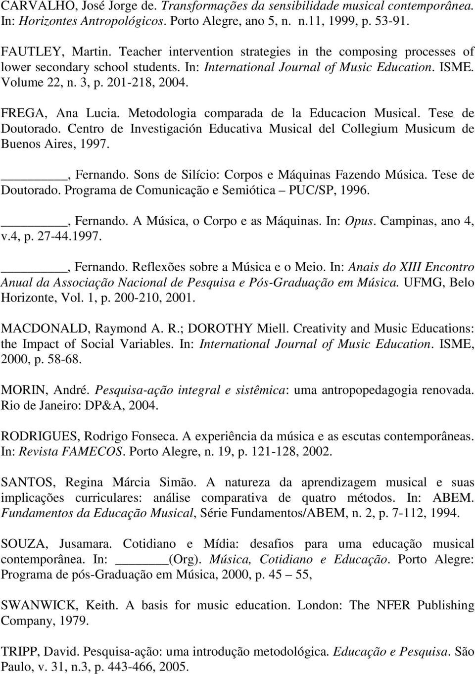 Metodologia comparada de la Educacion Musical. Tese de Doutorado. Centro de Investigación Educativa Musical del Collegium Musicum de Buenos Aires, 1997., Fernando.