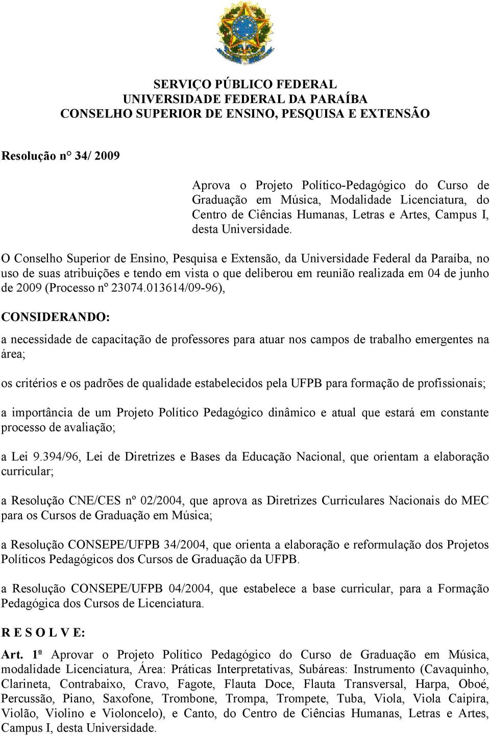 O Conselho Superior de Ensino, Pesquisa e Extensão, da Universidade Federal da Paraíba, no uso de suas atribuições e tendo em vista o que deliberou em reunião realizada em 04 de junho de 2009