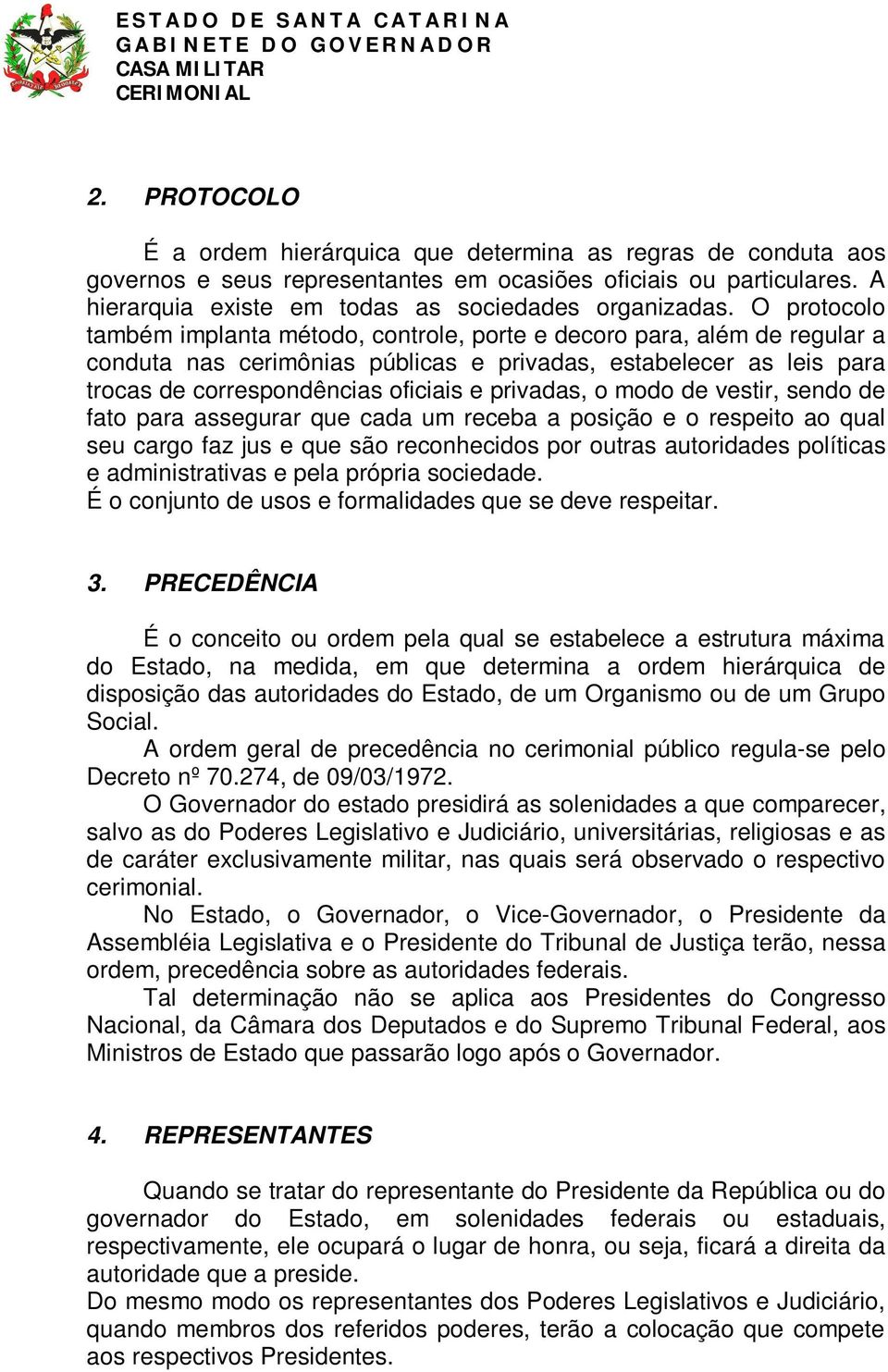 privadas, o modo de vestir, sendo de fato para assegurar que cada um receba a posição e o respeito ao qual seu cargo faz jus e que são reconhecidos por outras autoridades políticas e administrativas