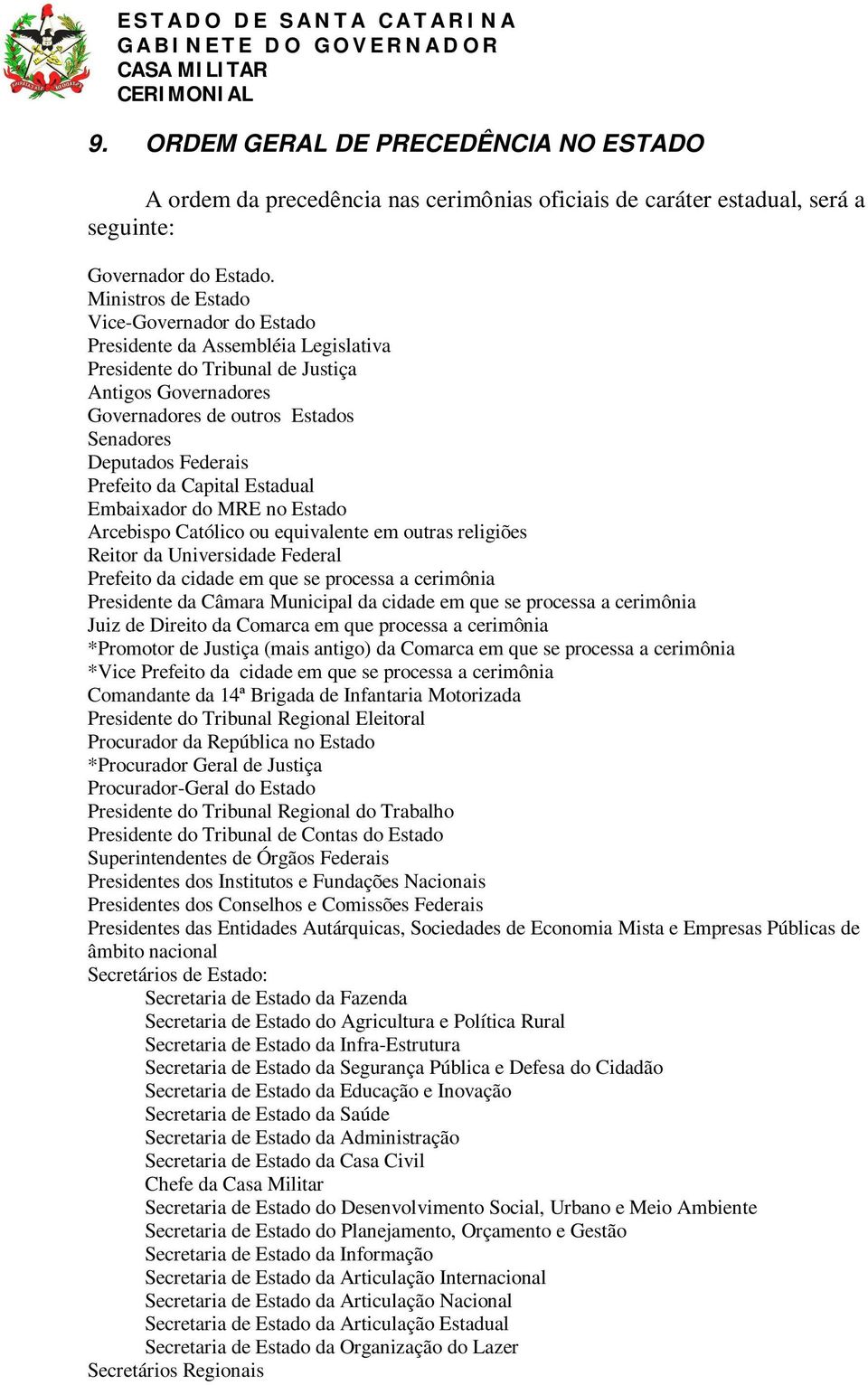 Prefeito da Capital Estadual Embaixador do MRE no Estado Arcebispo Católico ou equivalente em outras religiões Reitor da Universidade Federal Prefeito da cidade em que se processa a cerimônia