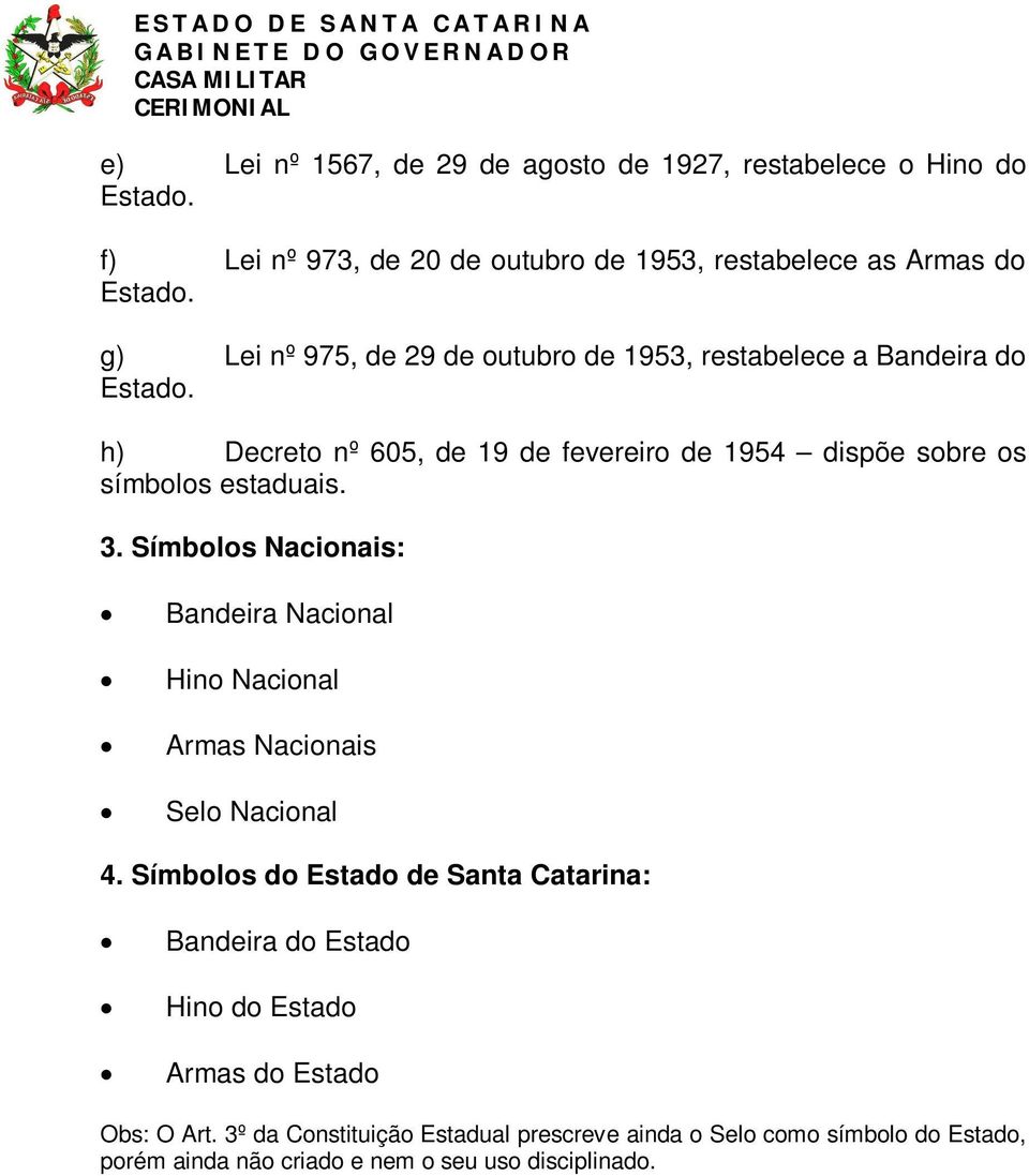 h) Decreto nº 605, de 19 de fevereiro de 1954 dispõe sobre os símbolos estaduais. 3.