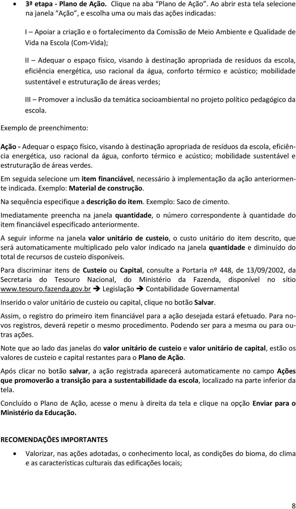 Adequar o espaço físico, visando à destinação apropriada de resíduos da escola, eficiência energética, uso racional da água, conforto térmico e acústico; mobilidade sustentável e estruturação de