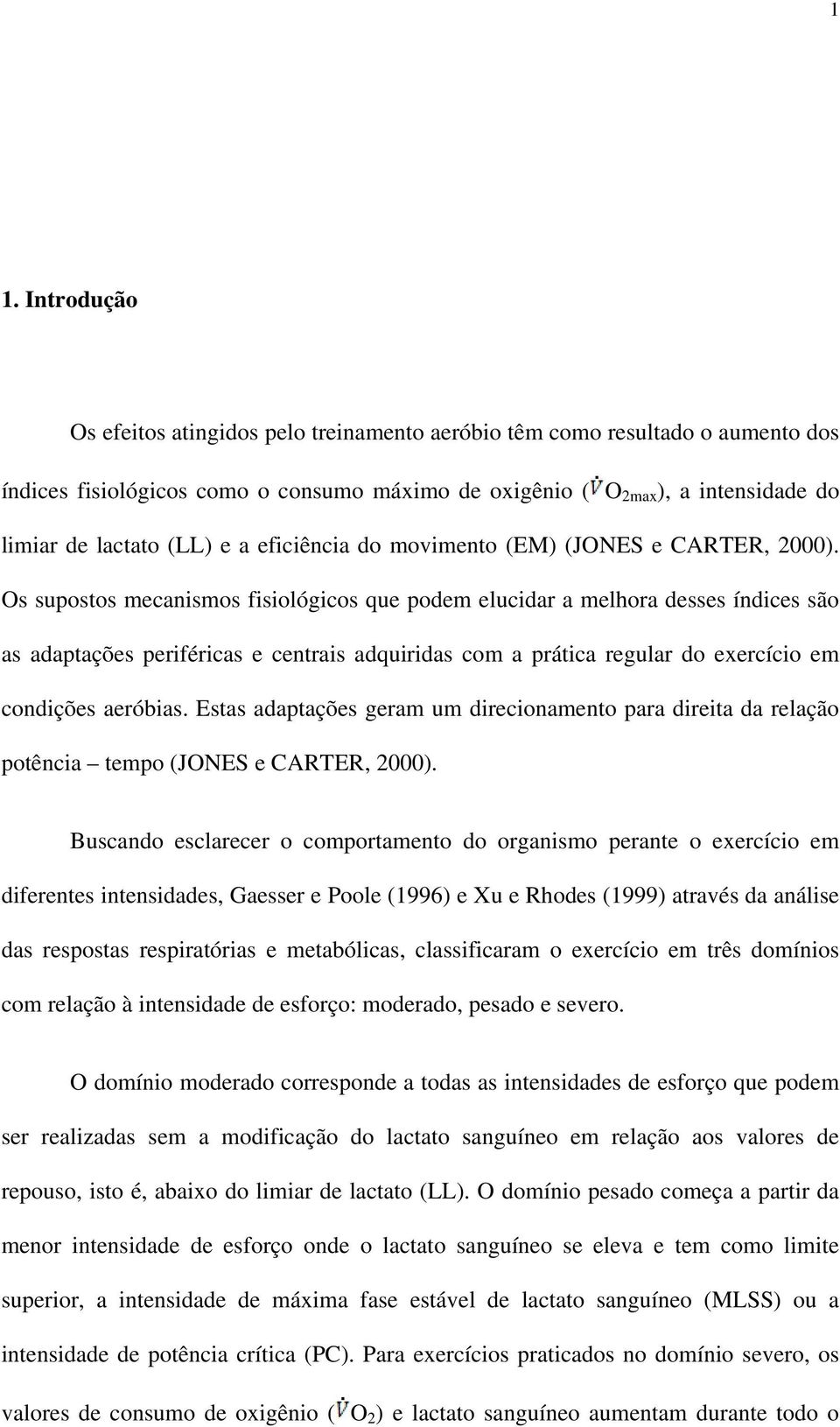 Os supostos mecanismos fisiológicos que podem elucidar a melhora desses índices são as adaptações periféricas e centrais adquiridas com a prática regular do exercício em condições aeróbias.