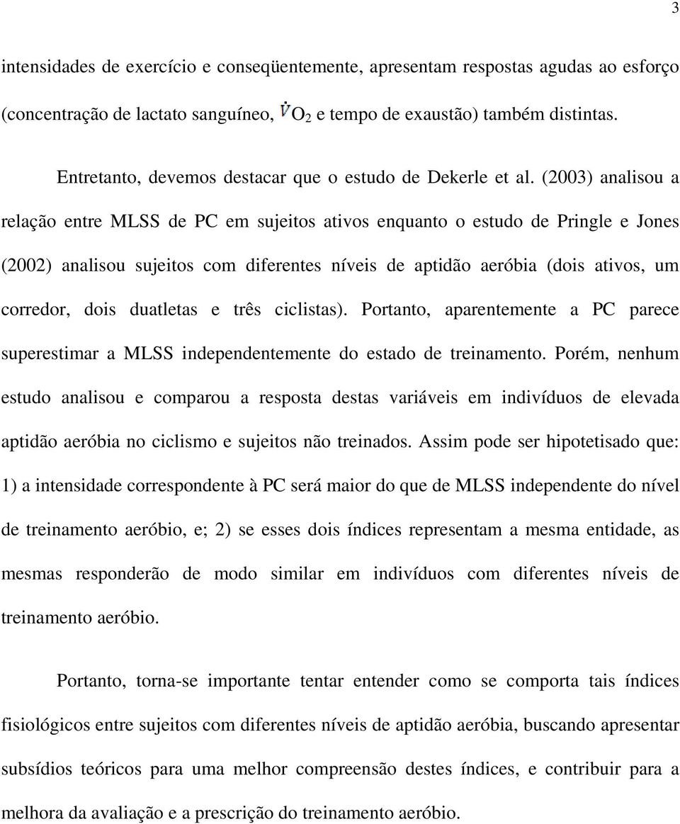 (2003) analisou a relação entre MLSS de PC em sujeitos ativos enquanto o estudo de Pringle e Jones (2002) analisou sujeitos com diferentes níveis de aptidão aeróbia (dois ativos, um corredor, dois