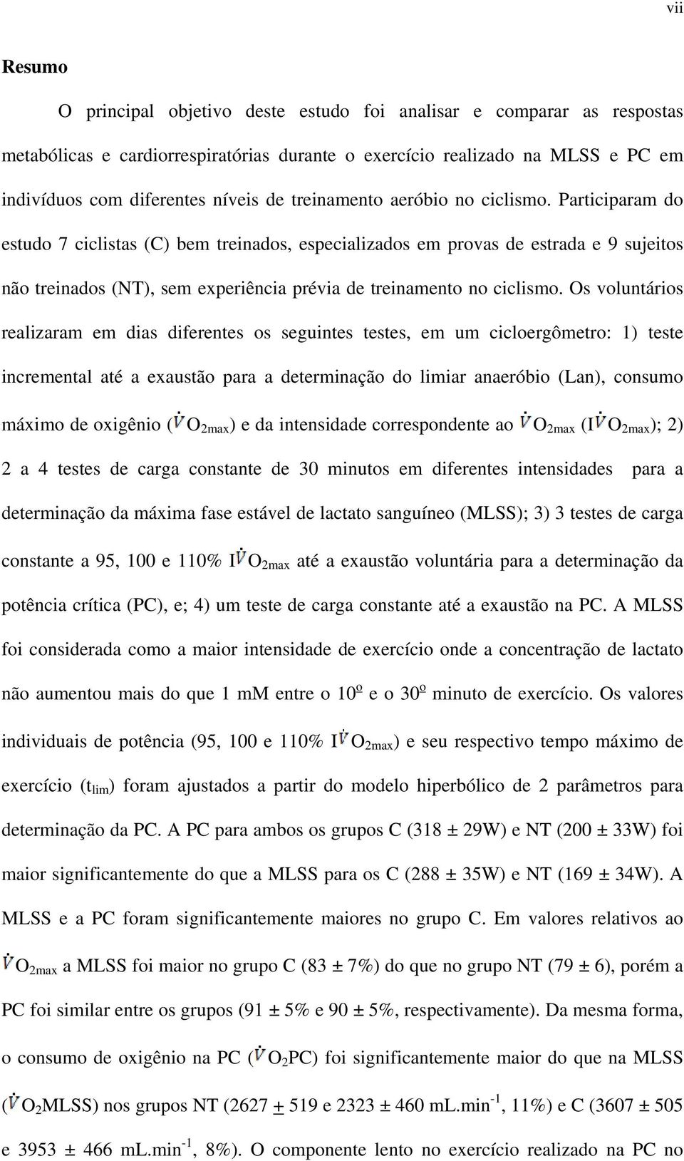 Participaram do estudo 7 ciclistas (C) bem treinados, especializados em provas de estrada e 9 sujeitos não treinados (NT), sem experiência prévia de treinamento no ciclismo.