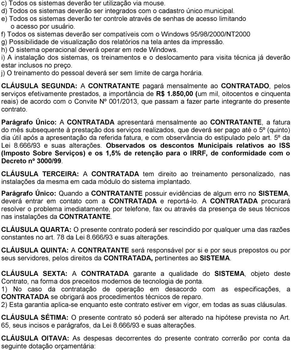 f) Todos os sistemas deverão ser compatíveis com o Windows 95/98/2000/NT2000 g) Possibilidade de visualização dos relatórios na tela antes da impressão.