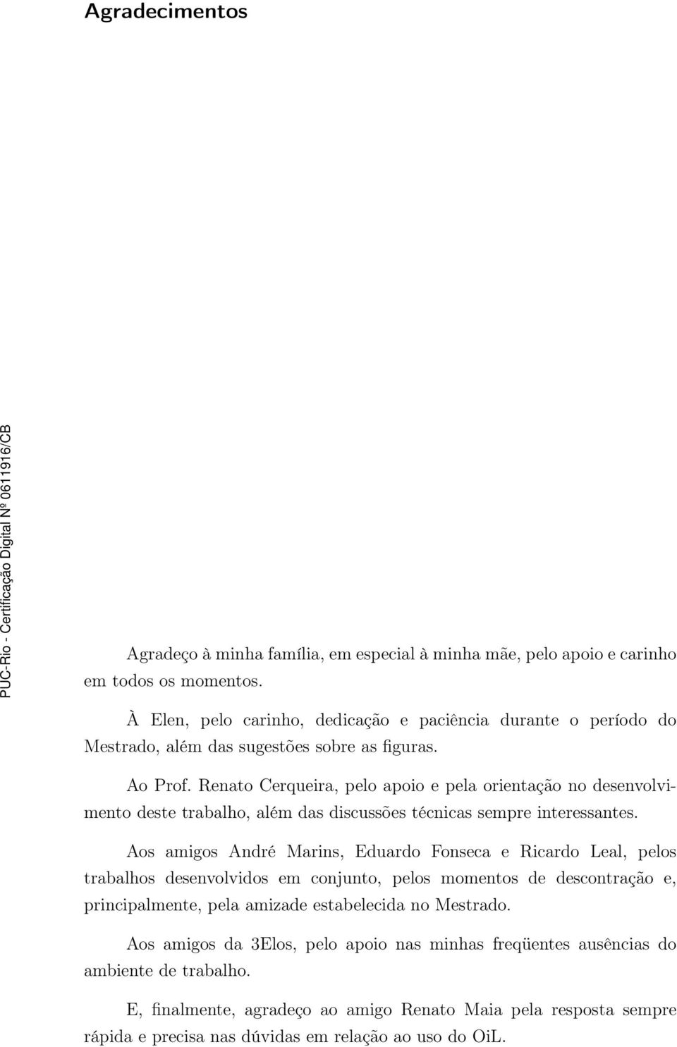 Renato Cerqueira, pelo apoio e pela orientação no desenvolvimento deste trabalho, além das discussões técnicas sempre interessantes.