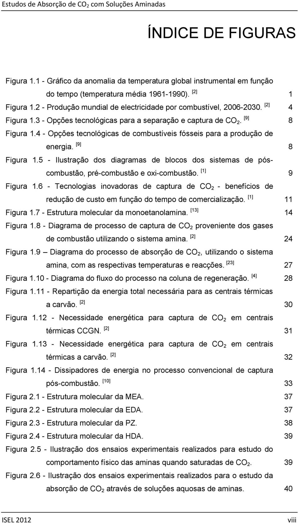 4 - Opções tecnológicas de combustíveis fósseis para a produção de energia. [9] 8 Figura 1.5 - Ilustração dos diagramas de blocos dos sistemas de póscombustão, pré-combustão e oxi-combustão.