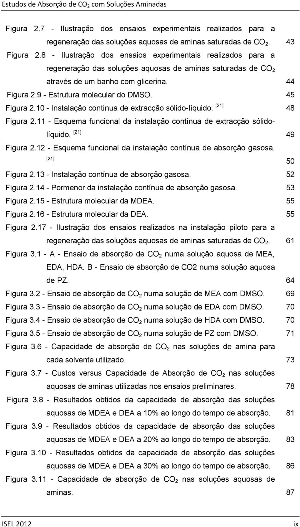 45 Figura 2.10 - Instalação contínua de extracção sólido-líquido. [21] 48 Figura 2.11 - Esquema funcional da instalação contínua de extracção sólidolíquido. [21] 49 Figura 2.