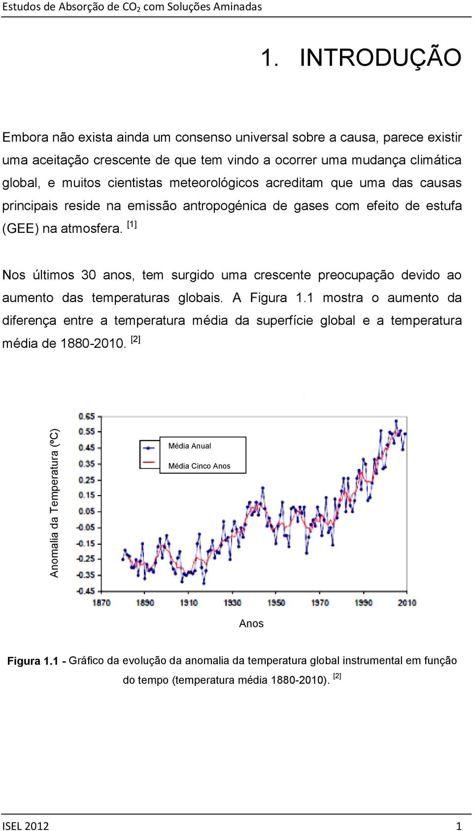 meteorológicos acreditam que uma das causas principais reside na emissão antropogénica de gases com efeito de estufa (GEE) na atmosfera.