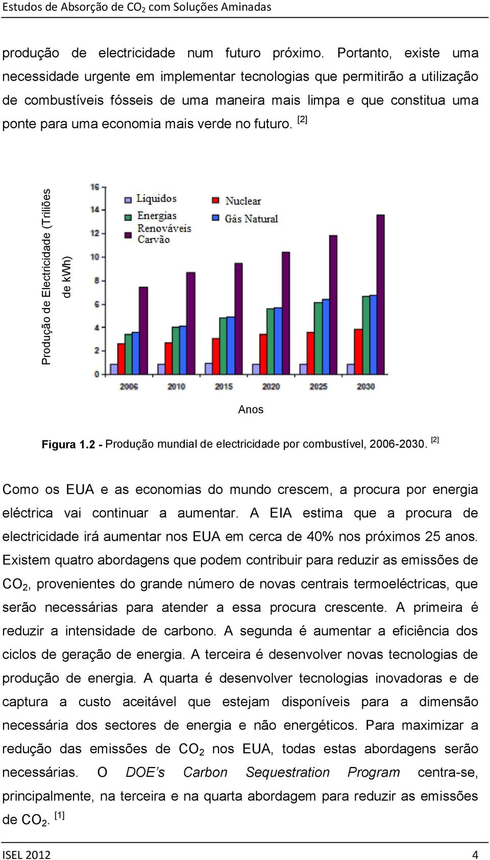 verde no futuro. [2] Anos Figura 1.2 - Produção mundial de electricidade por combustível, 2006-2030.