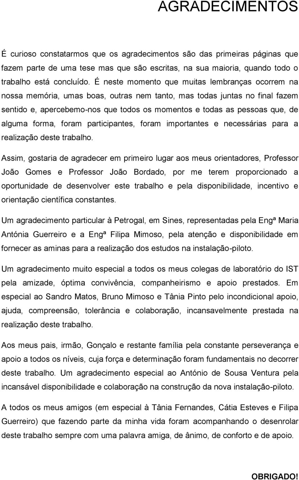 alguma forma, foram participantes, foram importantes e necessárias para a realização deste trabalho.