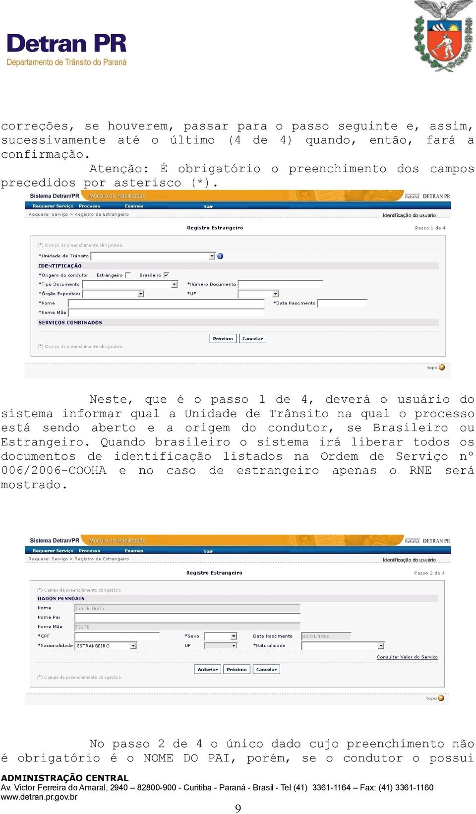 Neste, que é o passo 1 de 4, deverá o usuário do sistema informar qual a Unidade de Trânsito na qual o processo está sendo aberto e a origem do condutor, se Brasileiro ou Estrangeiro.