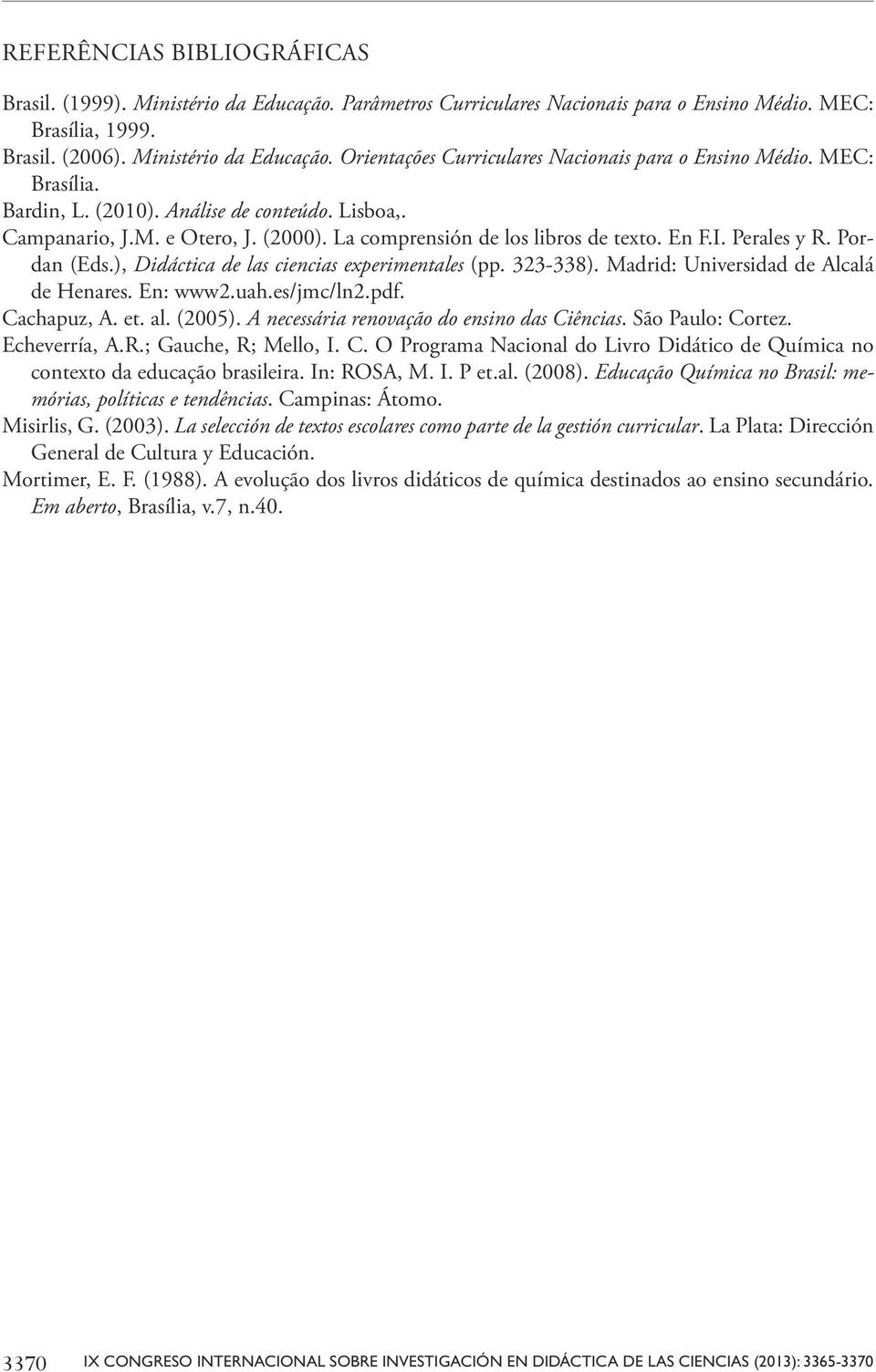 ), Didáctica de las ciencias experimentales (pp. 323-338). Madrid: Universidad de Alcalá de Henares. En: www2.uah.es/jmc/ln2.pdf. Cachapuz, A. et. al. (2005).