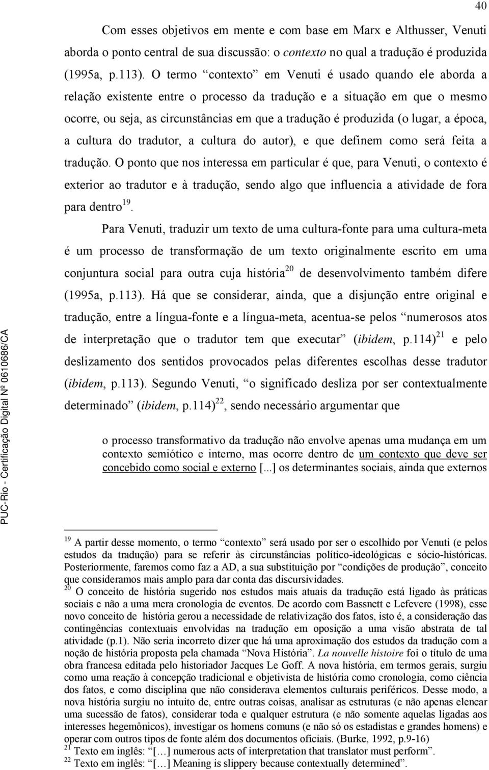 lugar, a época, a cultura do tradutor, a cultura do autor), e que definem como será feita a tradução.