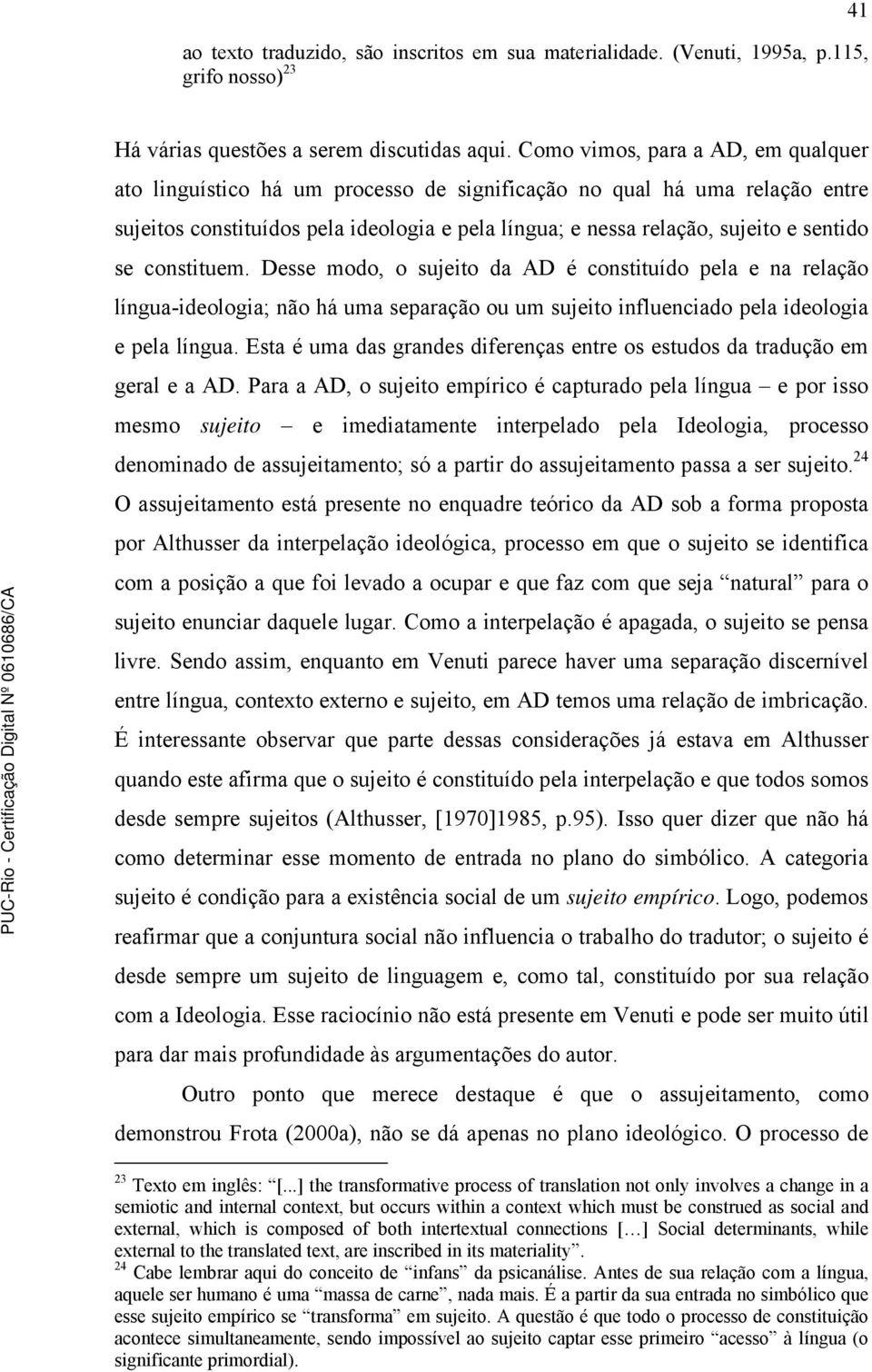 se constituem. Desse modo, o sujeito da AD é constituído pela e na relação língua-ideologia; não há uma separação ou um sujeito influenciado pela ideologia e pela língua.