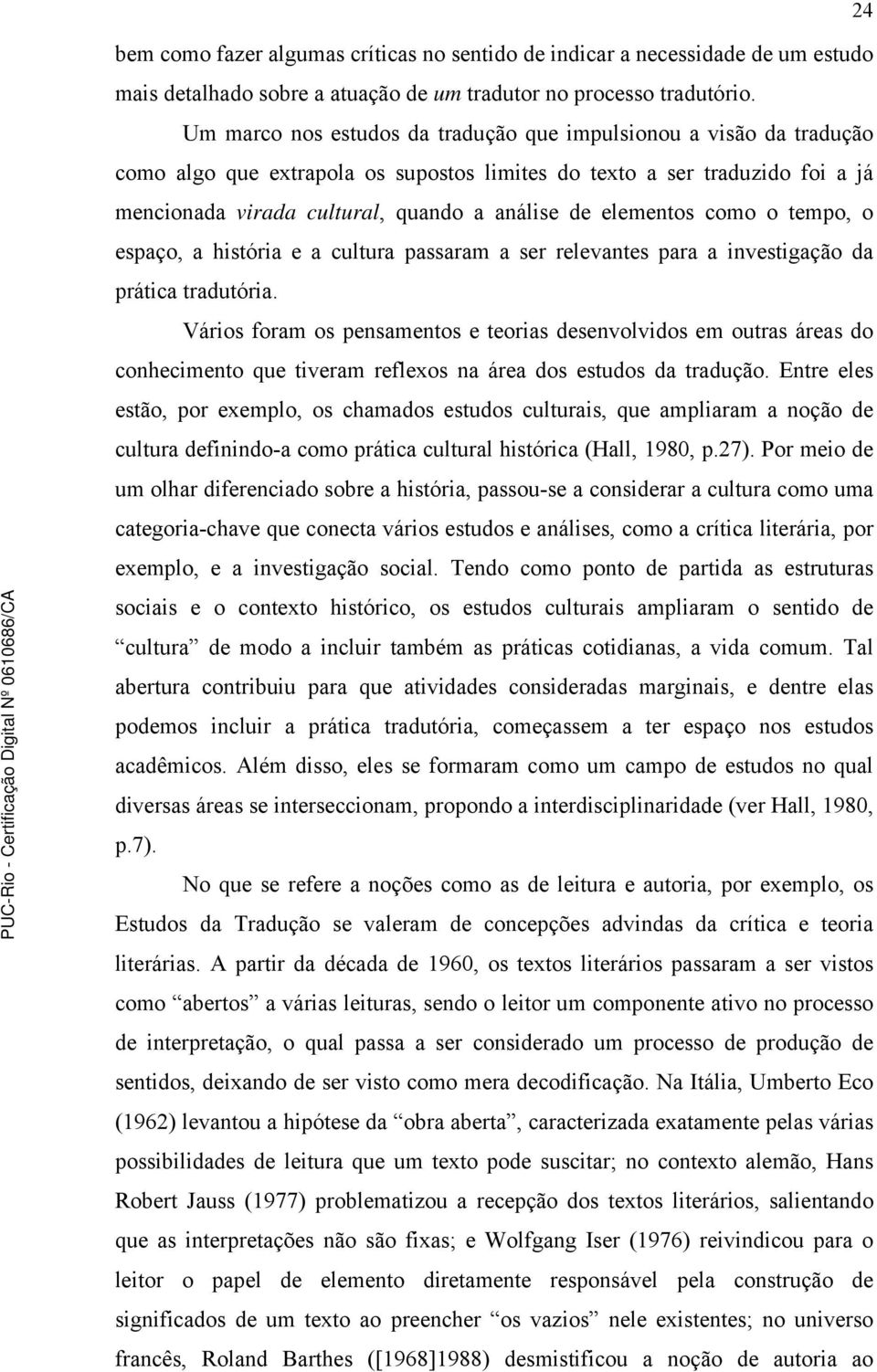 elementos como o tempo, o espaço, a história e a cultura passaram a ser relevantes para a investigação da prática tradutória.