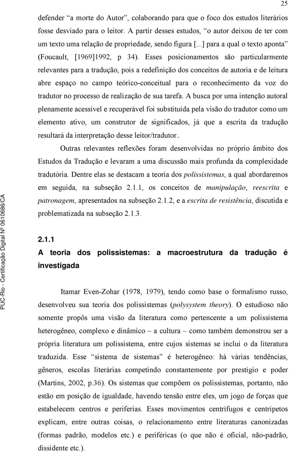 Esses posicionamentos são particularmente relevantes para a tradução, pois a redefinição dos conceitos de autoria e de leitura abre espaço no campo teórico-conceitual para o reconhecimento da voz do