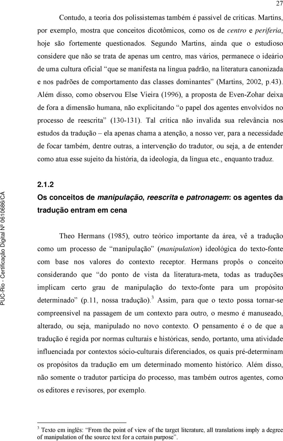 canonizada e nos padrões de comportamento das classes dominantes (Martins, 2002, p.43).