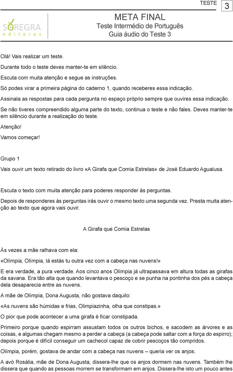 Se não tiveres compreendido alguma parte do texto, continua o teste e não fales. Deves manter-te em silêncio durante a realização do teste. Atenção! Vamos começar!