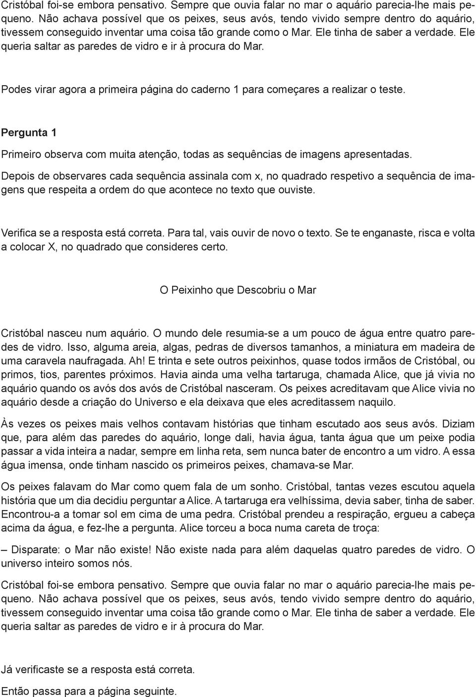 Ele queria saltar as paredes de vidro e ir à procura do Mar. Podes virar agora a primeira página do caderno 1 para começares a realizar o teste.