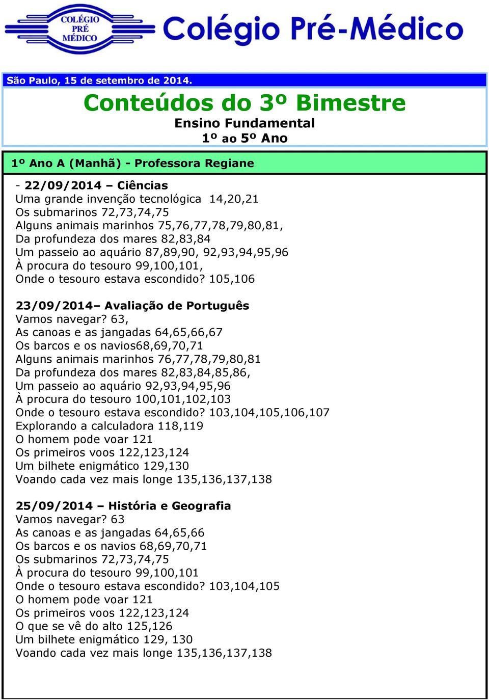 profundeza dos mares 82,83,84 Um passeio ao aquário 87,89,90, 92,93,94,95,96 À procura do tesouro 99,100,101, Onde o tesouro estava escondido? 105,106 23/09/2014 Avaliação de Português Vamos navegar?