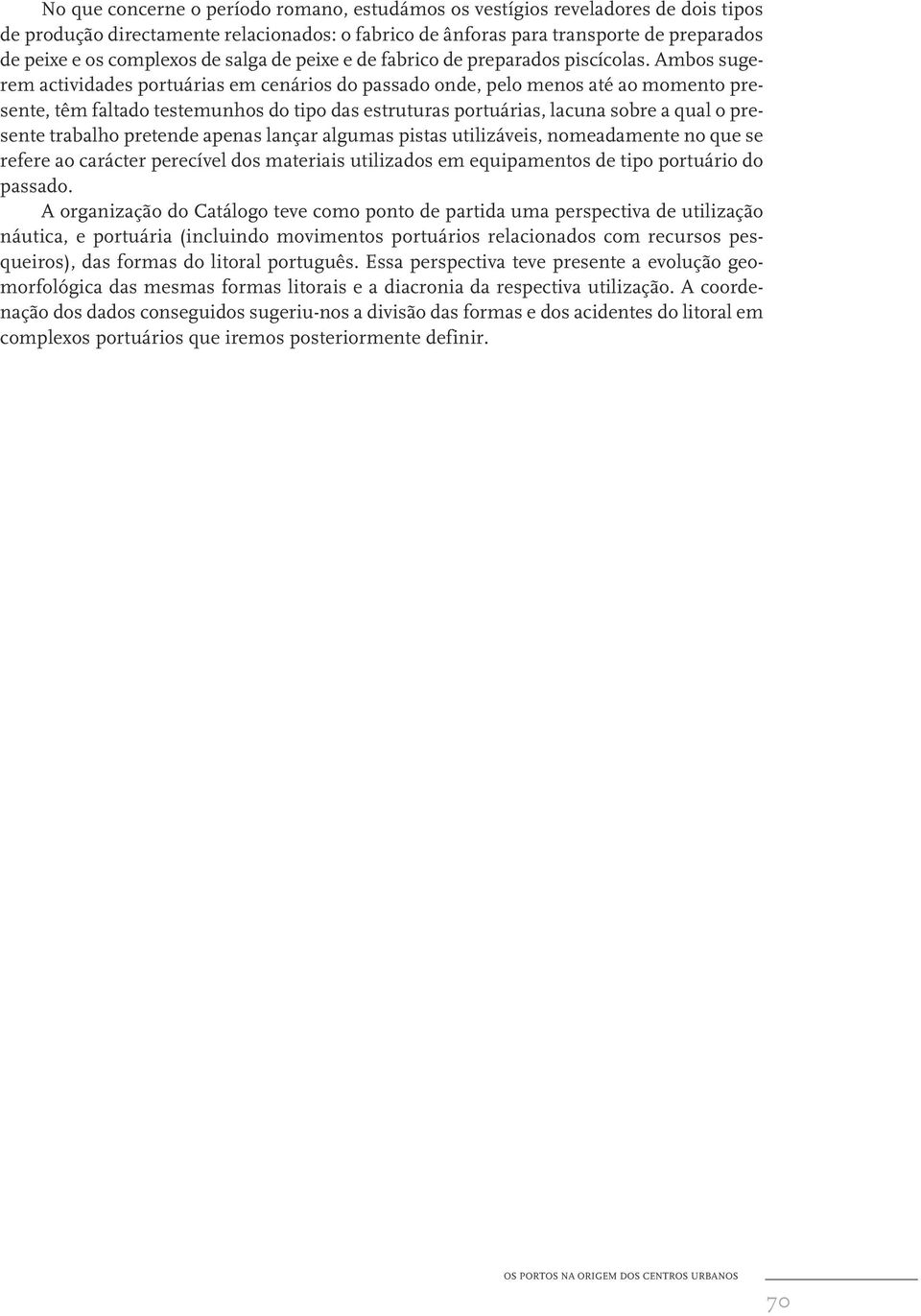 Ambos sugerem actividades portuárias em cenários do passado onde, pelo menos até ao momento presente, têm faltado testemunhos do tipo das estruturas portuárias, lacuna sobre a qual o presente