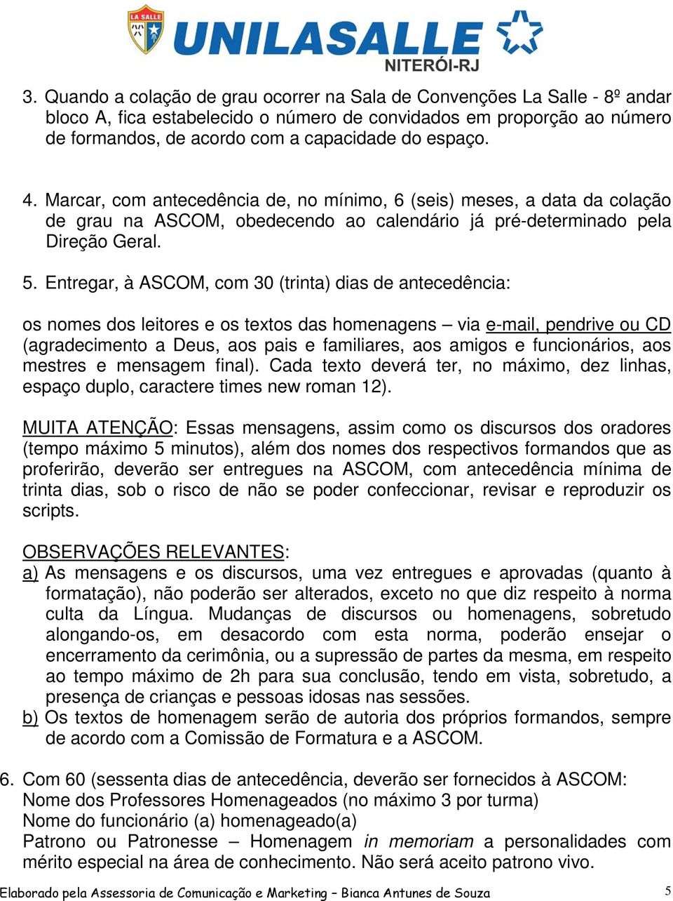 Entregar, à ASCOM, com 30 (trinta) dias de antecedência: os nomes dos leitores e os textos das homenagens via e-mail, pendrive ou CD (agradecimento a Deus, aos pais e familiares, aos amigos e