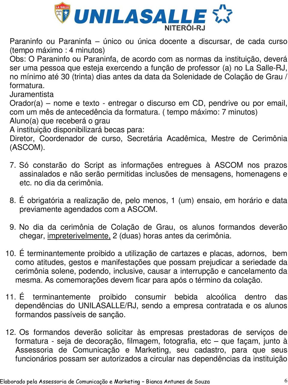 Juramentista Orador(a) nome e texto - entregar o discurso em CD, pendrive ou por email, com um mês de antecedência da formatura.