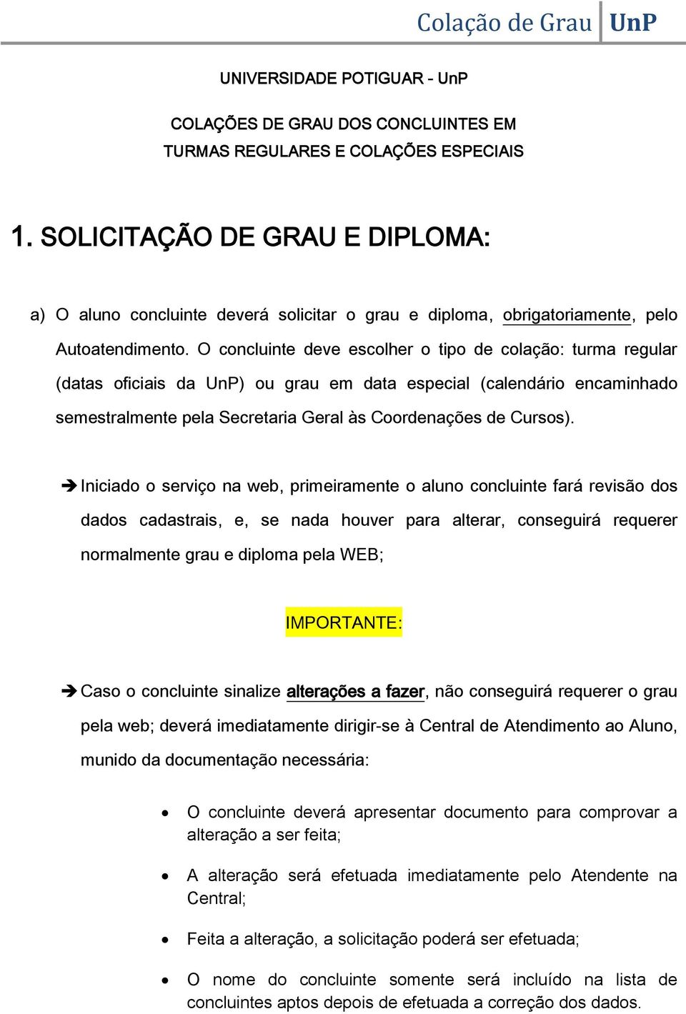 O concluinte deve escolher o tipo de colação: turma regular (datas oficiais da UnP) ou grau em data especial (calendário encaminhado semestralmente pela Secretaria Geral às Coordenações de Cursos).