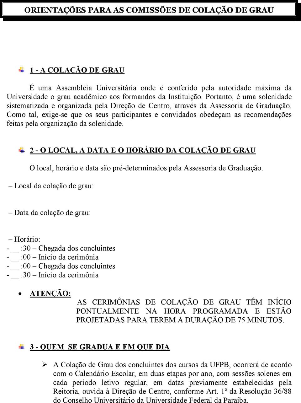 Como tal, exige-se que os seus participantes e convidados obedeçam as recomendações feitas pela organização da solenidade.