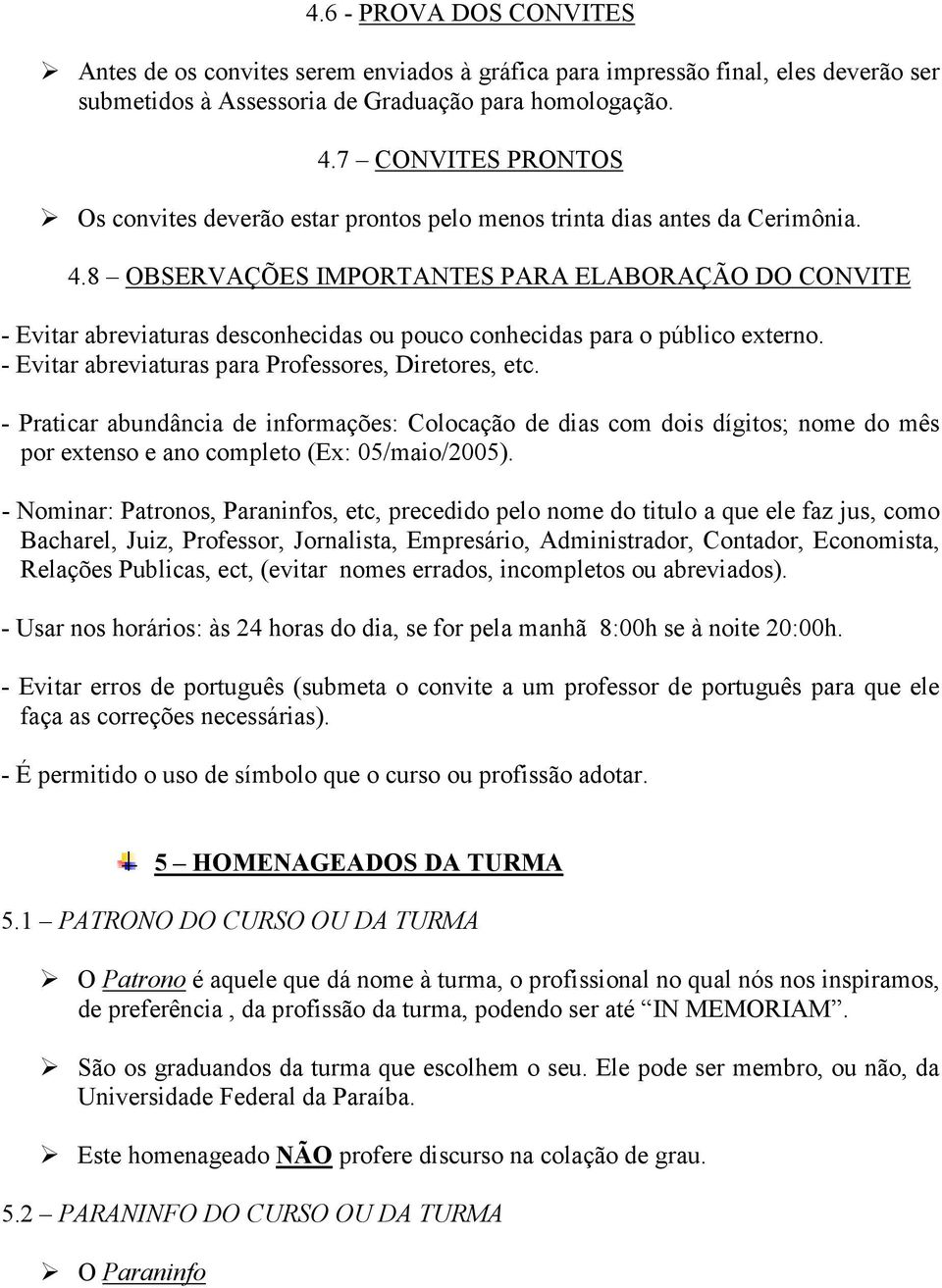 8 OBSERVAÇÕES IMPORTANTES PARA ELABORAÇÃO DO CONVITE - Evitar abreviaturas desconhecidas ou pouco conhecidas para o público externo. - Evitar abreviaturas para Professores, Diretores, etc.