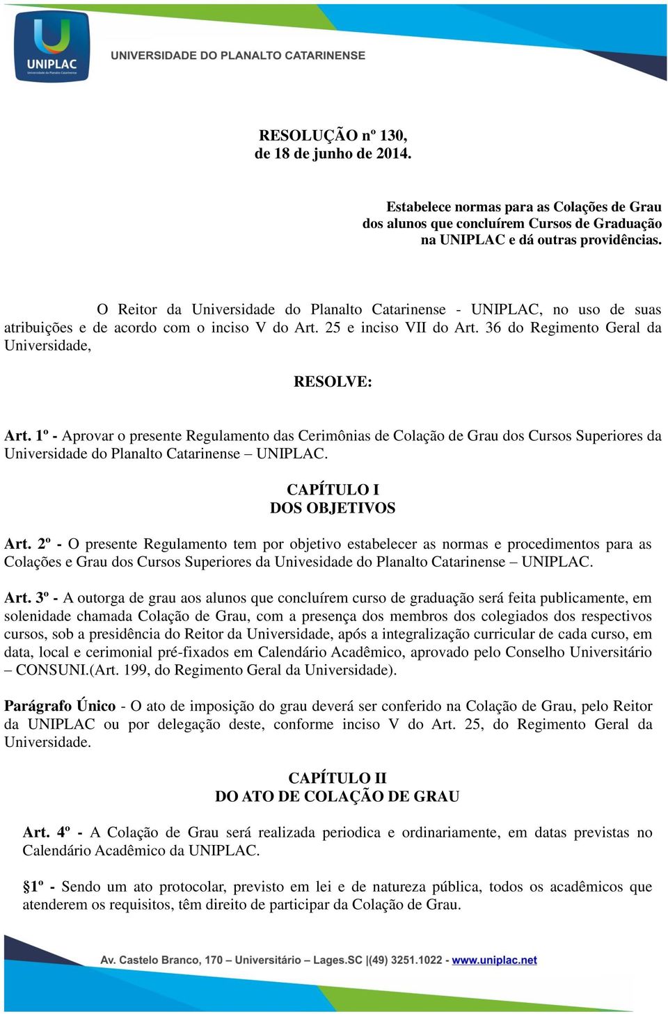 1º - Aprovar o presente Regulamento das Cerimônias de Colação de Grau dos Cursos Superiores da Universidade do Planalto Catarinense UNIPLAC. CAPÍTULO I DOS OBJETIVOS Art.