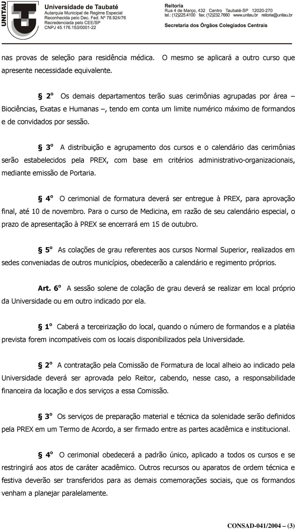 3 o A distribuição e agrupamento dos cursos e o calendário das cerimônias serão estabelecidos pela PREX, com base em critérios administrativo-organizacionais, mediante emissão de Portaria.