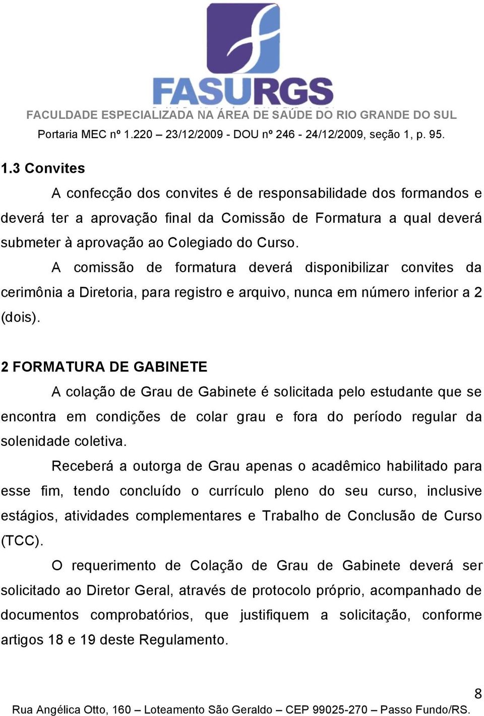 2 FORMATURA DE GABINETE A colação de Grau de Gabinete é solicitada pelo estudante que se encontra em condições de colar grau e fora do período regular da solenidade coletiva.