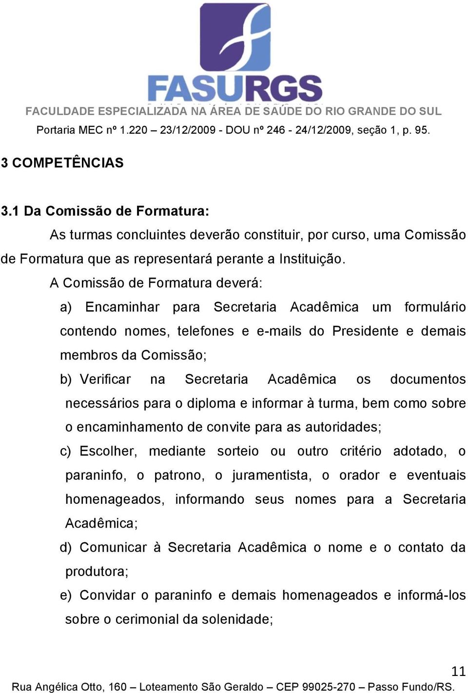 Acadêmica os documentos necessários para o diploma e informar à turma, bem como sobre o encaminhamento de convite para as autoridades; c) Escolher, mediante sorteio ou outro critério adotado, o